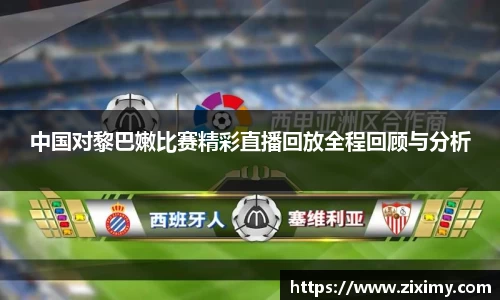 中国对黎巴嫩比赛精彩直播回放全程回顾与分析